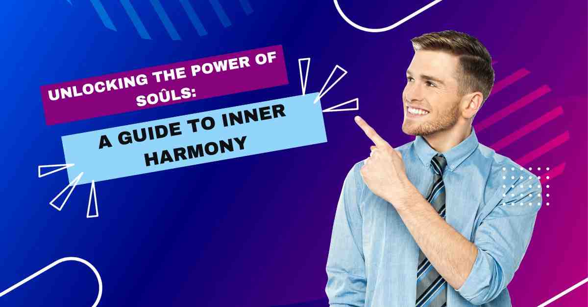 Unlocking the Power of soûls: A Guide to Inner Harmony