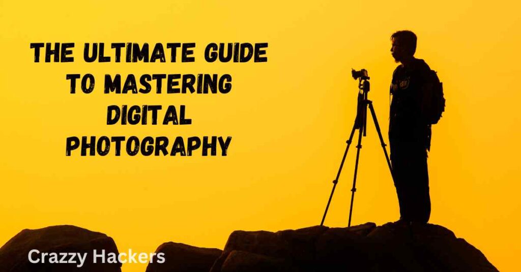 The Ultimate Guide to Mastering Digital Photography