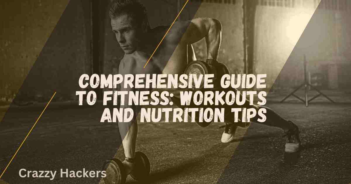 Comprehensive Guide to Fitness: Workouts and Nutrition Tips