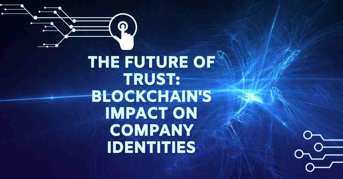 The Future of Trust: Blockchain’s Impact on Company Identities