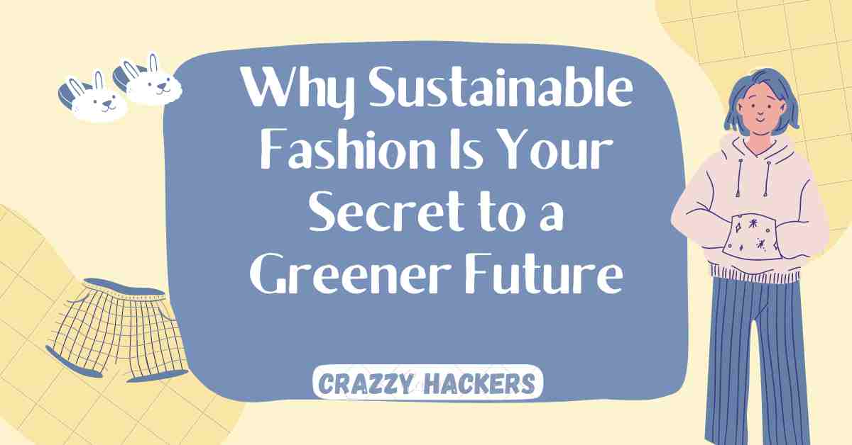 Why Sustainable Fashion Is Your Secret to a Greener Future